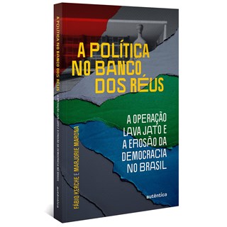 Livro - Politica No Banco dos Reus, A: a Operacao Lava Jato e a Erosao da Democraci - Kerche/marona