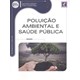 Livro - Poluição Ambiental e Saúde Pública - Série Eixos - Barsano