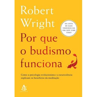 Livro - Por Que O Budismo Funciona: Como a psicologia evolucionista e a neurociência explicam os benefícios da meditação  - Wright