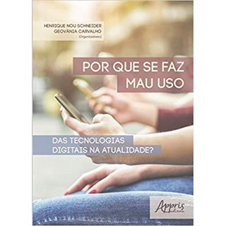 Livro - Por Que se Faz Mau Uso das Tecnologias Digitais Na Atualidade - Carvalho/schneider