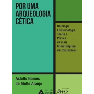 Livro - Por Uma Arqueologia Cetica: Ontologia, Epistemologia, Teoria e Pratica da M - Araujo
