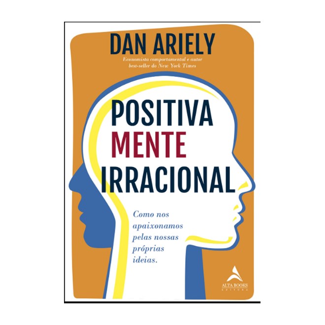 Livro - Positivamente Irracional - Como Nos Apaixonamos Pelas Nossas Proprias Ideia - Ariely