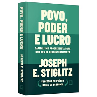 Livro - Povo, Poder e Lucro: Capitalismo Progressista para Uma era de Descontentame - Stiglitz