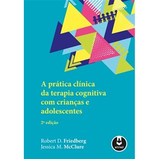 Livro - Pratica Clinica da Terapia Cognitiva com Criancas e Adolescentes, A - Friedberg/mcclure