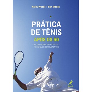 Livro - Prática de Tênis Após os 50 - Seu Guia para Estratégia, Técnica, Equipamento e Estilo de Vida no Tênis