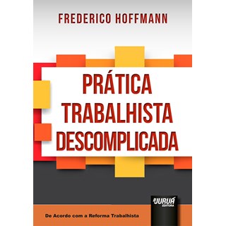 Livro - Prática Trabalhista Descomplicada: De Acordo com a Reforma Trabalhista - Hoffmann - Juruá