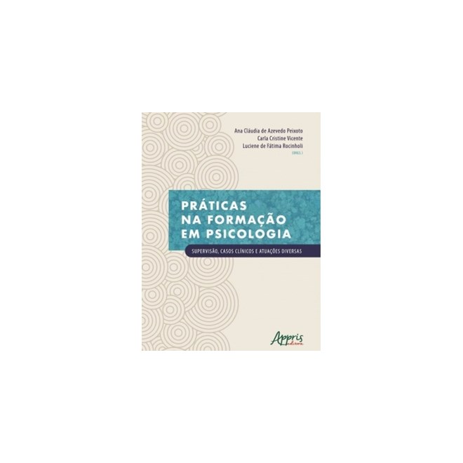 Livro - Praticas Na Formacao em Psicologia : Supervisao, Casos Clinicos e Atuacoes - Peixoto/vicente/roci