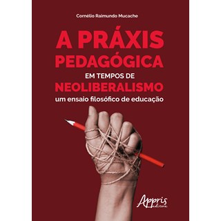 Livro - Praxis Pedagogica em Tempos de Neoliberalismo, a - Um Ensaio Filosofico de - Mucache