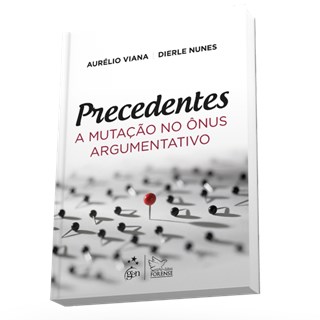 Livro - Precedentes - a Mutacao No Onus Argumentativo - Viana/nunes