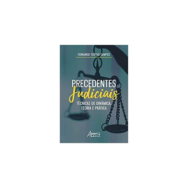 Livro - Precedentes Judiciais: Tecnicas de Dinamica, Teoria e Pratica - Campos