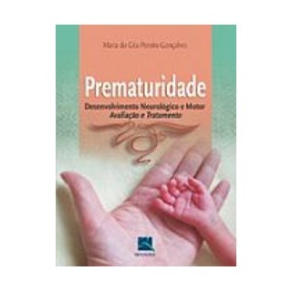 Livro - Prematuridade - Desenvolvimento Neurológico e Motor Avaliação e Tratamento - Gonçalves