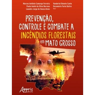 Livro - Prevenção, Controle e Combate a Incêndios Florestais em Mato Grosso - Ferreira - Appris