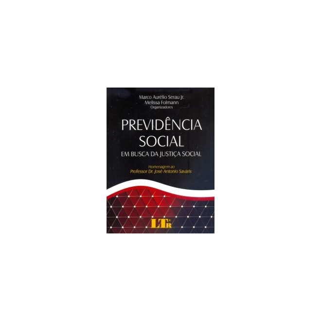 Livro - Previdência Social em Busca da Justiça Social. Homenagem ao Professor Dr. José Antonio Savaris - Serau Jr