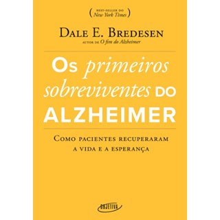 Livro - Primeiros Sobreviventes do Alzheimer, Os: Como Pacientes Recuperaram a Vida - Bredesen