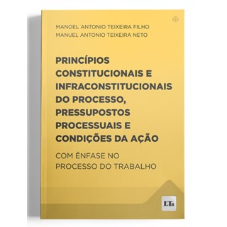 Livro Princípios Const e Infraconstido Processo, Pressupostos Processuais e Condições da Ação - Ltr