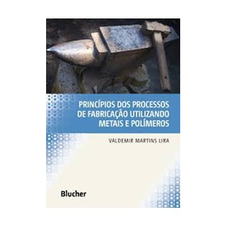 Livro - Principios dos Processos de Fabricacao Utilizando Metais e Polimeros - Lira