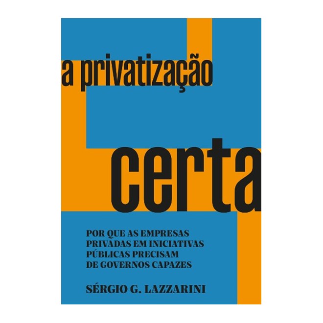 Livro - Privatizacao Certa, A: por Que as Empresas Privadas em Iniciativas Publicas - Lazzarini