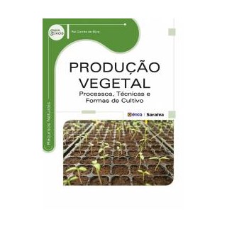 Livro - Produção Vegetal: Processos, técnicas e formas de cultivo - Silva