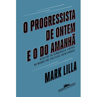Livro - Progressista de Ontem e o do Amanha, o - Desafios da Democracia Liberal no - Lilla