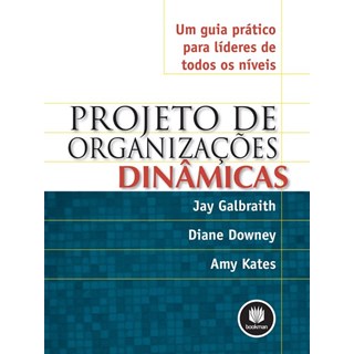 Livro - Projeto de Organizacoes Dinamicas - Um Guia Pratico para Lideres de Todos O - Galbraith/downey/kat