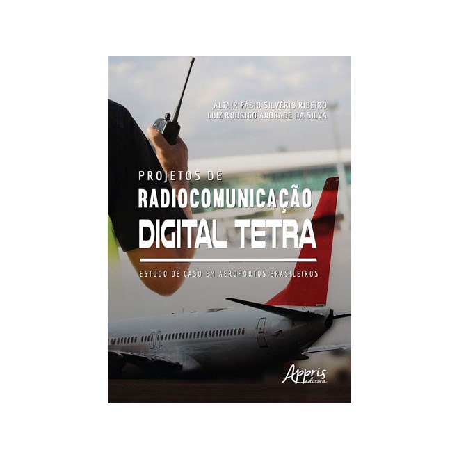 Livro - Projetos de Radiocomunicacao Digital Tetra- Estudo de Caso em Aeroportos br - Silva/ribeiro