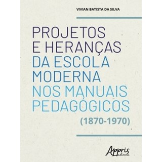 Livro - Projetos e Herancas da Escola Moderna Nos Manuais Pedagogicos (1870-1970) - Silva