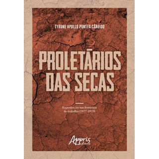 Livro - Proletarios das Secas: Experiencias Nas Fronteiras do Trabalho (1877-1919) - Candido
