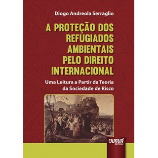 Livro - Protecao dos Refugiados Ambientais Pelo Direito Internacional - Uma Leitura - Serraglio