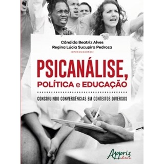 Livro - Psicanalise, Politica e Educacao: Construindo Convergencias em Contextos di - Alves/pedroza