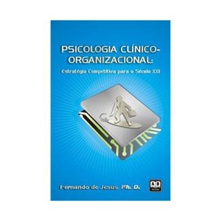 Livro - Psicologia Clínico Organizacional – Estratégia Competitiva para o Século XXI - Fernando de Jesus, Ph. D.