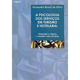 Livro - Psicologia dos Serviços em Turismo e Hotelaria - Entender o Cliente e Atender com Eficácia - Silva