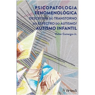 Livro - Psicopatologia Fenomenológica Descrita do Transtorno do Espectro do Autismo - Camargos