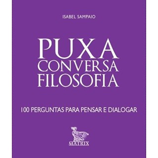 Livro - Puxa Conversa Filosofia - 100 Perguntas para Pensar e Dialogar - Sampaio