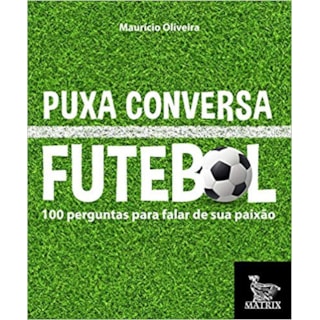 Livro - Puxa Conversa Futebol: 100 Perguntas para Falar de Sua Paixao - Oliveira