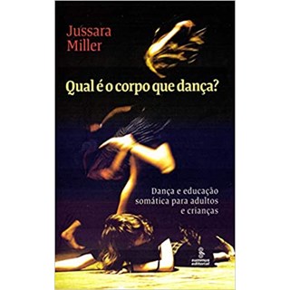 Livro - Qual e o Corpo Que Danca   : Danca e Educacao Somatica para Adultos e Crian - Miller