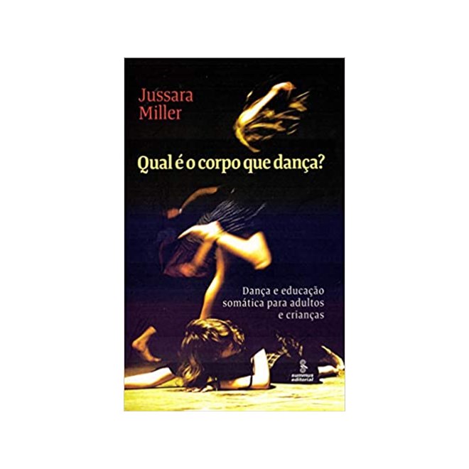 Livro - Qual e o Corpo Que Danca   : Danca e Educacao Somatica para Adultos e Crian - Miller
