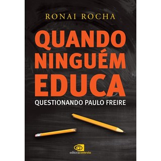 Livro - Quando Ninguem Educa - Questionando Paulo Freire - Rocha