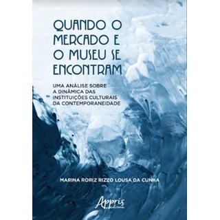 Livro -  Quando o Mercado e o Museu se Encontram: Uma Análise Sobre a Dinâmica das Instituições Culturais da Contemporaneidade  - Cunha