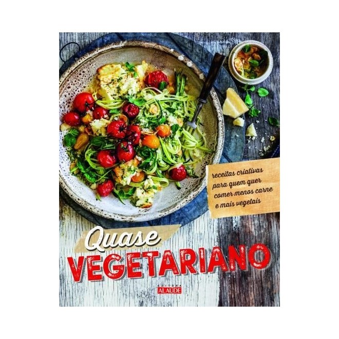 Livro - Quase Vegetariano - Receitas Criativas para Quem Quer Comer Menos Carne e M - Melibeu