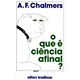 Livro - Que e Ciencia Afinal , O - Chalmers