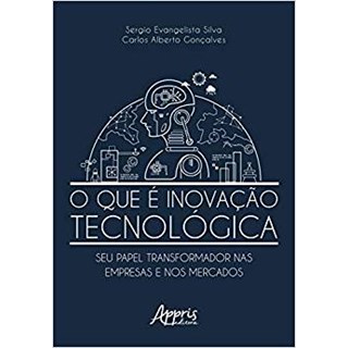 Livro - Que e Inovacao Tecnologica, o - Seu Papel Transformador Nas Empresas e Nos - Silva