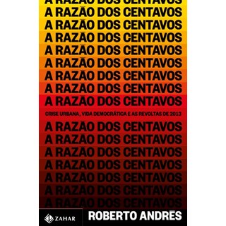 Livro - Razao dos Centavos, A: Crise Urbana, Vida Democratica e as Revoltas de 2013 - Andres