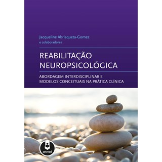 Livro - Reabilitação Neuropsicológica - Abordagem Interdisciplinar e Modelos Conceituais na Prática Clínica - Abrisqueta-Gomez