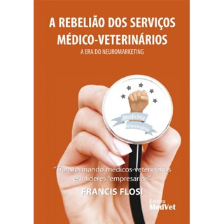 Livro - Rebeliao dos Servicos Medico-veterinarios, A: a era do Neuromarketing - Flosi