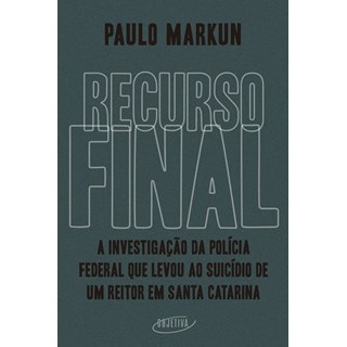 Livro - Recurso Final: a Investigacao da Policia Federal Que Levou ao Suicidio de U - Markun