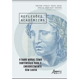 Livro - Reflexoes Academicas: o Dano Moral Como Subterfugio para o Enriquecimento S - Souza / Godinho(orgs