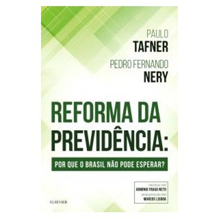 Livro - Reforma da Previdência - Por Que o Brasil Não Pode Esperar? - Tafner