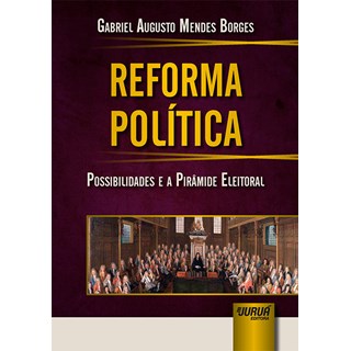 Livro - Reforma Política: Possibilidades e a Pirâmide Eleitoral - Borges - Juruá
