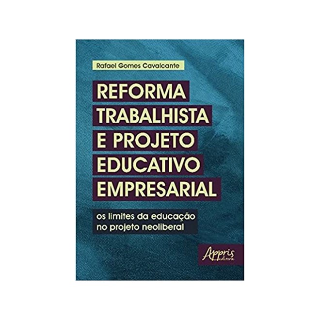Livro - Reforma Trabalhista e Projeto Educativo Empresarial: os Limites da Educacao - Cavalcante