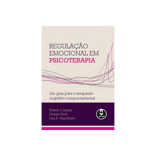Livro - Regulacao Emocional em Psicoterapia - Um Guia para o Terapeuta Cognitivo-co - Leahy/tirch/napolita
